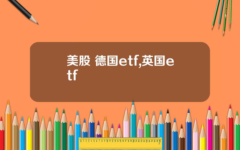美股 德国etf,英国etf